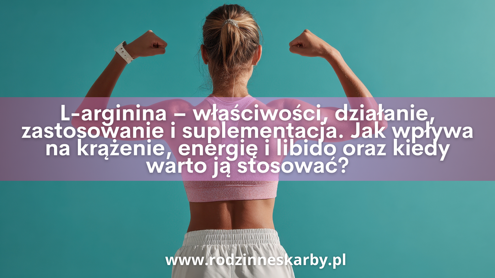 l arginina wlasciwosci dzialanie-zastosowanie i suplementacja jak l arginina wplywa na krazenie energie i libido oraz kiedy warto ja ,stosowac