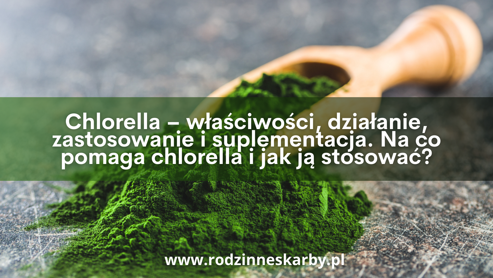 chlorella wlasciwosci dzialanie zastosowanie i suplementacja na co pomaga chlorella i jak ja stosowac