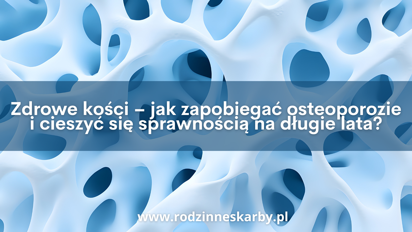 Zdrowe kości – jak zapobiegać osteoporozie i cieszyć się sprawnością na długie lata?