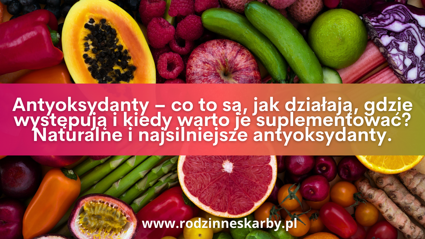 antyoksydanty co to sa jak dzialaja gdzie wystepuja-i-kiedy-warto-je-suplementowac-naturalne i najsilniejsze antyoksydanty