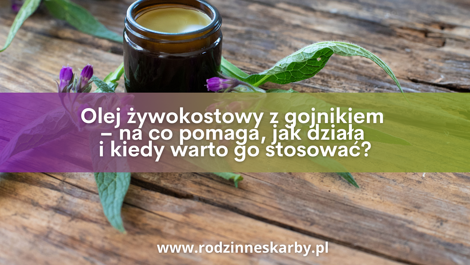 olej zywokostowy z gojnikiem na co pomaga jak dziala i kiedy warto go stosowac