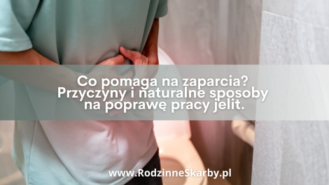 co pomaga na zaparcia przyczyny i naturalne sposoby na poprawe pracy jelit