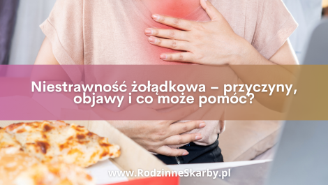 niestrawnosc zoladkowa przyczyny objawy i co moze pomoc